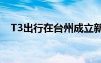 T3出行在台州成立新公司 注册资本2.4亿