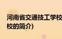 河南省交通技工学校(关于河南省交通技工学校的简介)