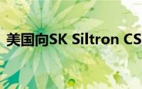 美国向SK Siltron CSS提供5.44亿美元贷款