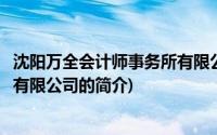 沈阳万全会计师事务所有限公司(关于沈阳万全会计师事务所有限公司的简介)