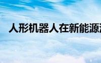 人形机器人在新能源汽车工厂首次“实训”