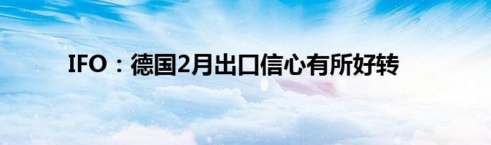 IFO：德国2月出口信心有所好转