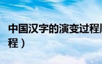 中国汉字的演变过程顺序（中国汉字的演变过程）
