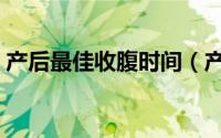 产后最佳收腹时间（产后收紧肚子最佳时间）