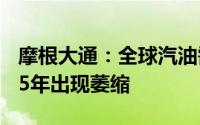 摩根大通：全球汽油需求将因电动汽车在2025年出现萎缩