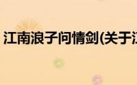 江南浪子问情剑(关于江南浪子问情剑的简介)