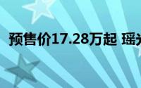 预售价17.28万起 瑶光CD-M正式开启预售