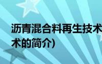 沥青混合料再生技术(关于沥青混合料再生技术的简介)