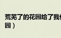 荒芜了的花园给了我们什么启示（荒芜了的花园）