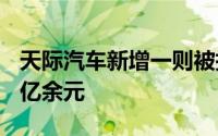 天际汽车新增一则被执行人信息 执行标的1.1亿余元