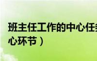 班主任工作的中心任务什么（班主任工作的中心环节）