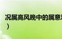 况属高风晚中的属意思是（况属高风晚下一句）