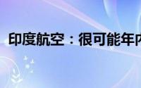 印度航空：很可能年内与塔新航空完成合并