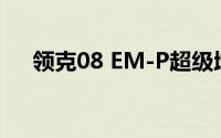 领克08 EM-P超级增程电动方案获认证