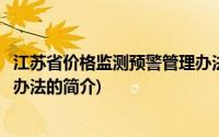 江苏省价格监测预警管理办法(关于江苏省价格监测预警管理办法的简介)