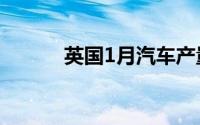 英国1月汽车产量同比增长21%