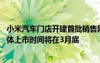 小米汽车门店开建首批销售网点至少六十家 首款车型SU7具体上市时间将在3月底