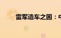 雷军造车之困：中年米粉没有梦想