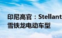 印尼高官：Stellantis将从7月起在印尼组装雪铁龙电动车型