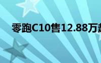 零跑C10售12.88万起 零跑全系升级上市