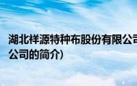 湖北祥源特种布股份有限公司(关于湖北祥源特种布股份有限公司的简介)