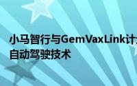 小马智行与GemVaxLink计划在韩国成立合资公司共同研发自动驾驶技术