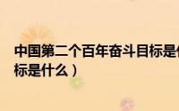 中国第二个百年奋斗目标是什么（我国的第二个百年奋斗目标是什么）