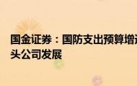 国金证券：国防支出预算增速略超预期看好新域新质以及龙头公司发展