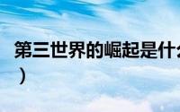 第三世界的崛起是什么意思（第三世界的崛起）