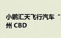 小鹏汇天飞行汽车“旅航者 X2”首次飞越广州 CBD