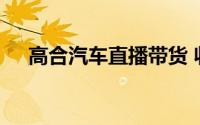 高合汽车直播带货 收入将用于售后服务