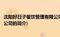 沈阳好日子餐饮管理有限公司(关于沈阳好日子餐饮管理有限公司的简介)
