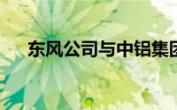 东风公司与中铝集团签署战略合作协议