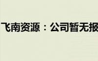 飞南资源：公司暂无报废机动车回收拆解业务