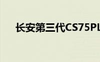 长安第三代CS75PLUS冠军版官图发布