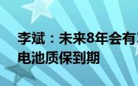 李斌：未来8年会有1940多万辆新能源车的电池质保到期