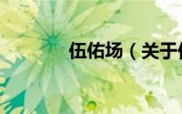 伍佑场（关于伍佑场的简介）
