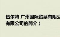 伍尔特 广州国际贸易有限公司（关于伍尔特 广州国际贸易有限公司的简介）