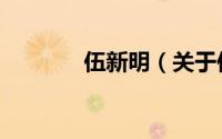 伍新明（关于伍新明的简介）