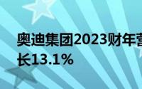 奥迪集团2023财年营收达699亿欧元同比增长13.1%