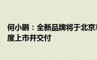 何小鹏：全新品牌将于北京车展正式亮相旗下首款车型三季度上市并交付