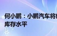 何小鹏：小鹏汽车将创新经销商合作模式严控库存水平