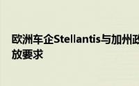欧洲车企Stellantis与加州政府达成协议 同意该州严格的排放要求