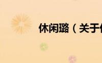 休闲璐（关于休闲璐的简介）