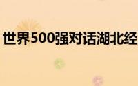 世界500强对话湖北经贸洽谈活动在武汉举行