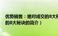 优势销售：绝对成交的8大秘诀（关于优势销售：绝对成交的8大秘诀的简介）