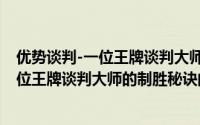 优势谈判-一位王牌谈判大师的制胜秘诀（关于优势谈判-一位王牌谈判大师的制胜秘诀的简介）