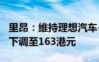 里昂：维持理想汽车-W“买入”评级 目标价下调至163港元