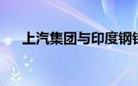 上汽集团与印度钢铁巨头成立合资公司
