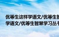 优等生这样学语文/优等生智慧学习丛书（关于优等生这样学语文/优等生智慧学习丛书的简介）